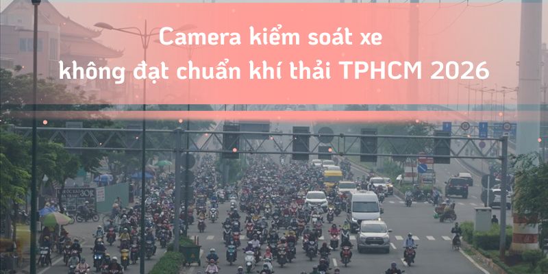 TPHCM lắp camera xử phạt xe không đạt chuẩn khí thải 2026